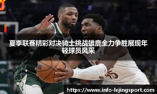 夏季联赛精彩对决骑士挑战雄鹿全力争胜展现年轻球员风采