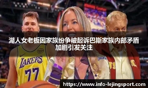 湖人女老板因家族纷争被起诉巴斯家族内部矛盾加剧引发关注