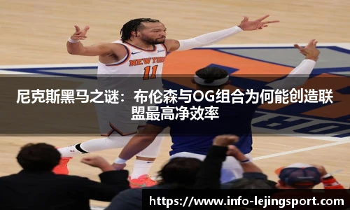 尼克斯黑马之谜：布伦森与OG组合为何能创造联盟最高净效率